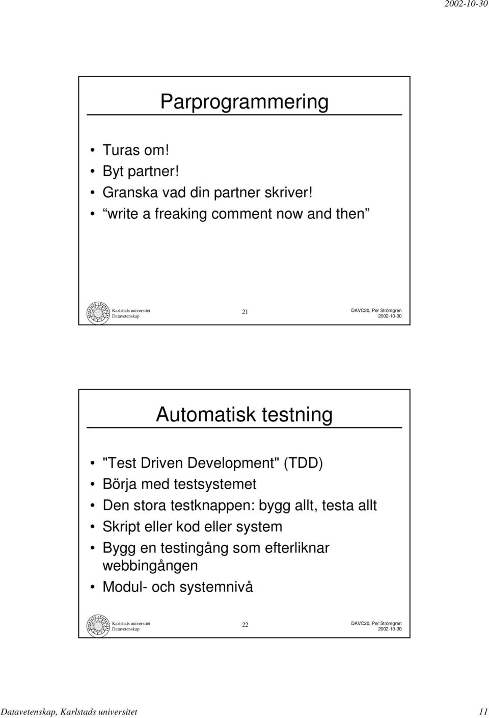 Development" (TDD) Börja med testsystemet Den stora testknappen: bygg allt, testa allt Skript