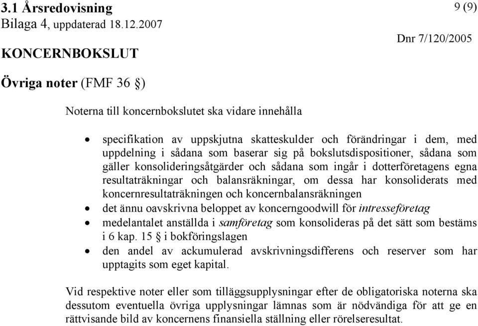 koncernresultaträkningen och koncernbalansräkningen det ännu oavskrivna beloppet av koncerngoodwill för intresseföretag medelantalet anställda i samföretag som konsolideras på det sätt som bestäms i