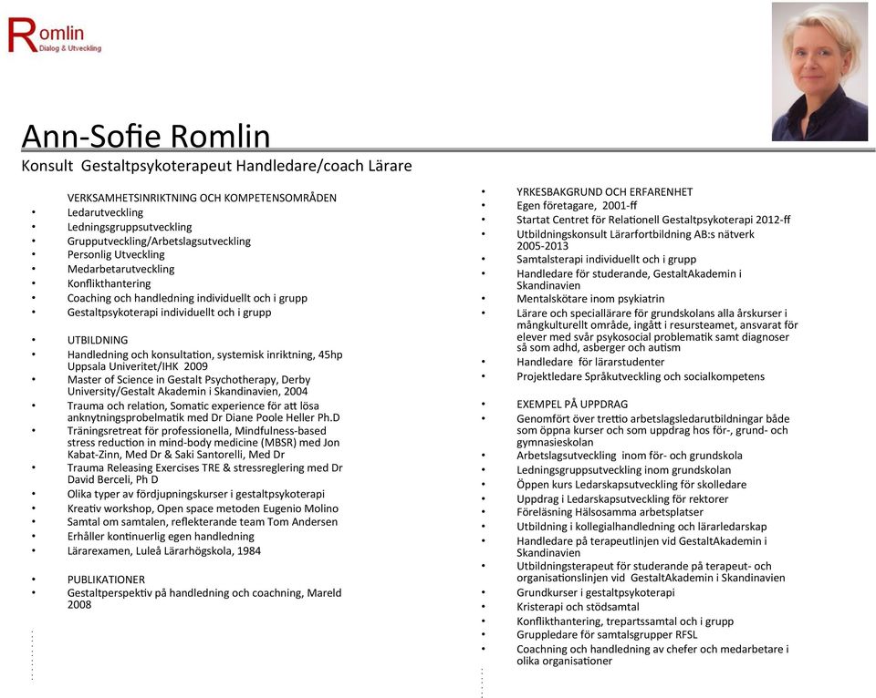 systemisk inriktning, 45hp Uppsala Univeritet/IHK 2009 Master of Science in Gestalt Psychotherapy, Derby University/Gestalt Akademin i Skandinavien, 2004 Trauma och rela_on, Soma_c experience för ac