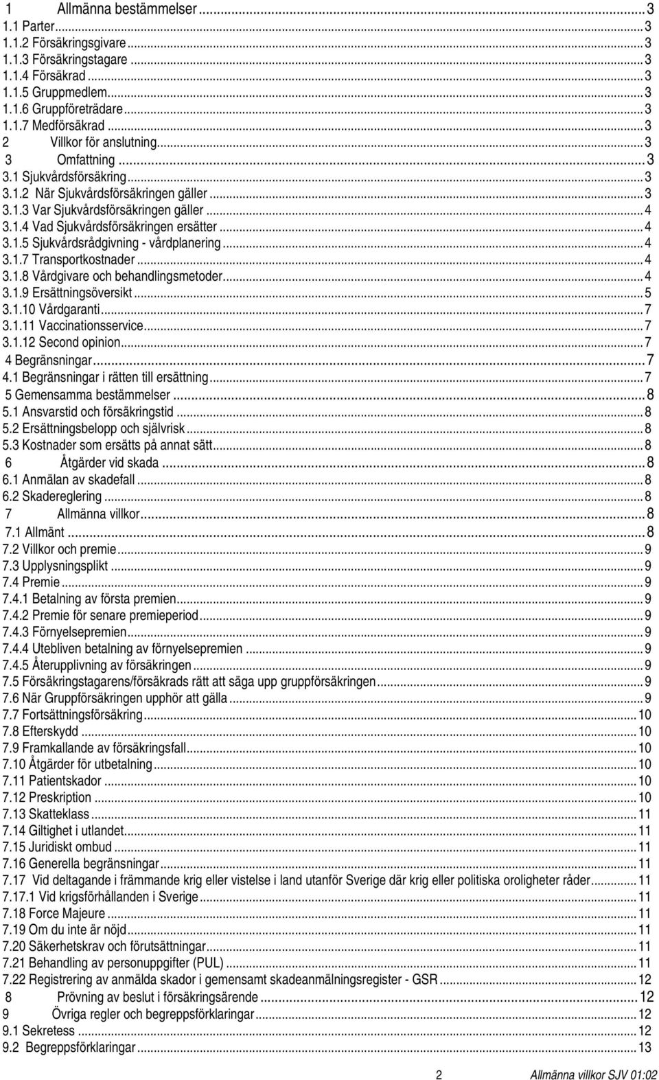 .. 4 3.1.5 Sjukvårdsrådgivning - vårdplanering... 4 3.1.7 Transportkostnader... 4 3.1.8 Vårdgivare och behandlingsmetoder... 4 3.1.9 Ersättningsöversikt... 5 3.1.10 Vårdgaranti... 7 3.1.11 Vaccinationsservice.