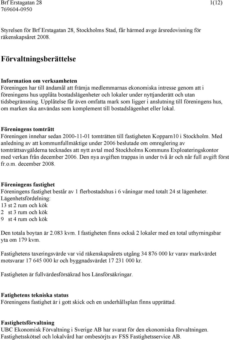 nyttjanderätt och utan tidsbegränsning. Upplåtelse får även omfatta mark som ligger i anslutning till föreningens hus, om marken ska användas som komplement till bostadslägenhet eller lokal.