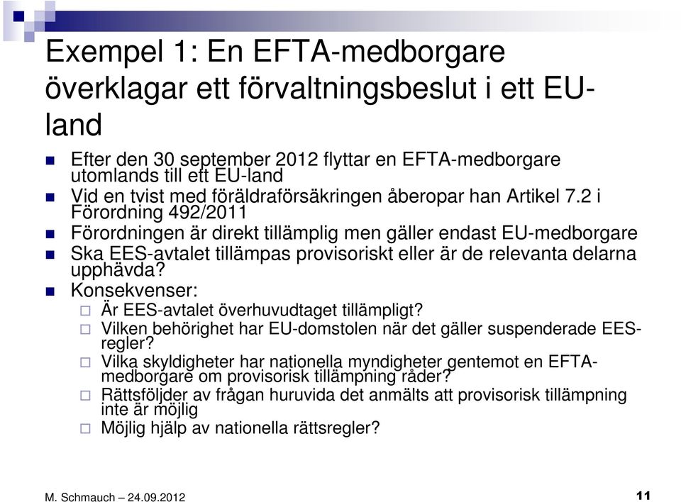 2 i Förordning 492/2011 Förordningen är direkt tillämplig men gäller endast EU-medborgare Ska EES-avtalet tillämpas provisoriskt eller är de relevanta delarna upphävda?