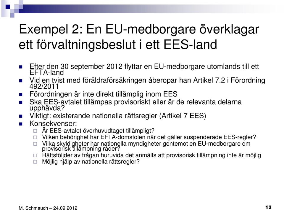 Viktigt: existerande nationella rättsregler (Artikel 7 EES) Konsekvenser: Är EES-avtalet överhuvudtaget tillämpligt? Vilken behörighet har EFTA-domstolen när det gäller suspenderade EES-regler?