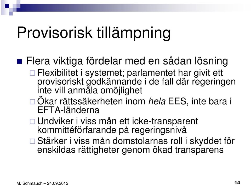 inom hela EES, inte bara i EFTA-länderna Undviker i viss mån ett icke-transparent kommittéförfarande på