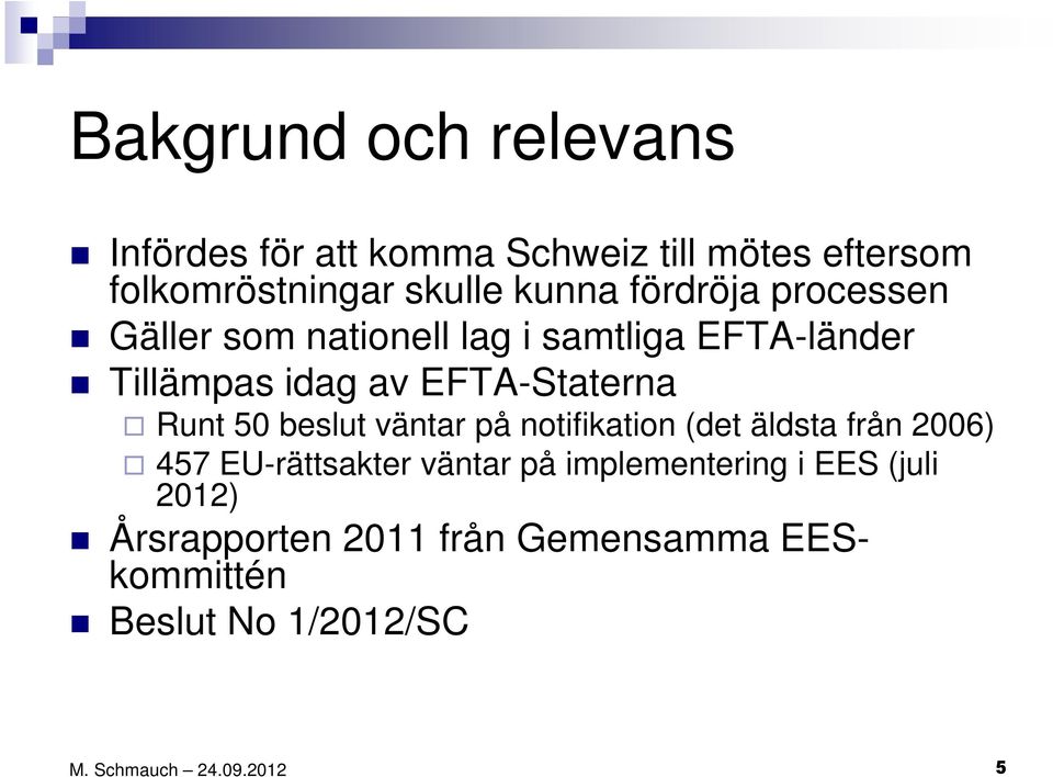 EFTA-Staterna Runt 50 beslut väntar på notifikation (det äldsta från 2006) 457 EU-rättsakter