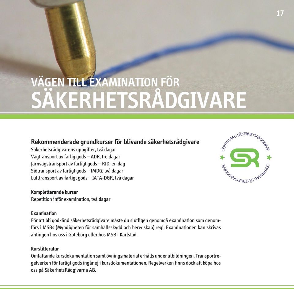 SÄKERHETSRÅDGIVARE Kompletterande kurser Repetition inför examination, två dagar Examination För att bli godkänd säkerhetsrådgivare måste du slutligen genomgå examination som genomförs i MSBs