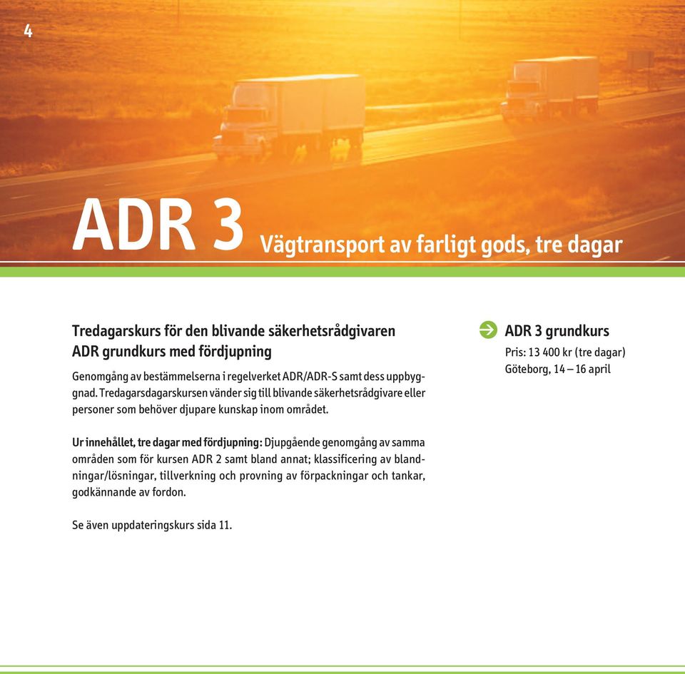 ADR 3 grundkurs Pris: 13 400 kr (tre dagar) Göteborg, 14 16 april Ur innehållet, tre dagar med fördjupning: Djupgående genomgång av samma områden som för kursen ADR