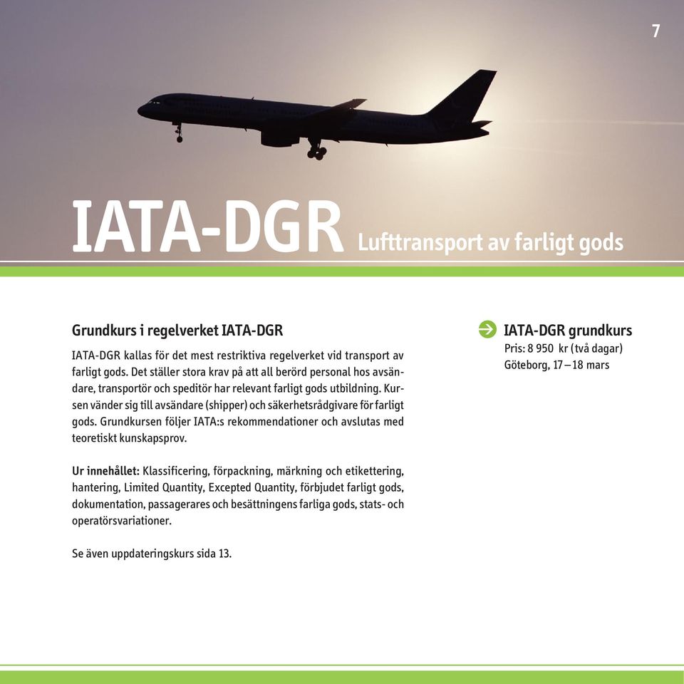 Kursen vänder sig till avsändare (shipper) och säkerhetsrådgivare för farligt gods. Grundkursen följer IATA:s rekommendationer och avslutas med teoretiskt kunskapsprov.