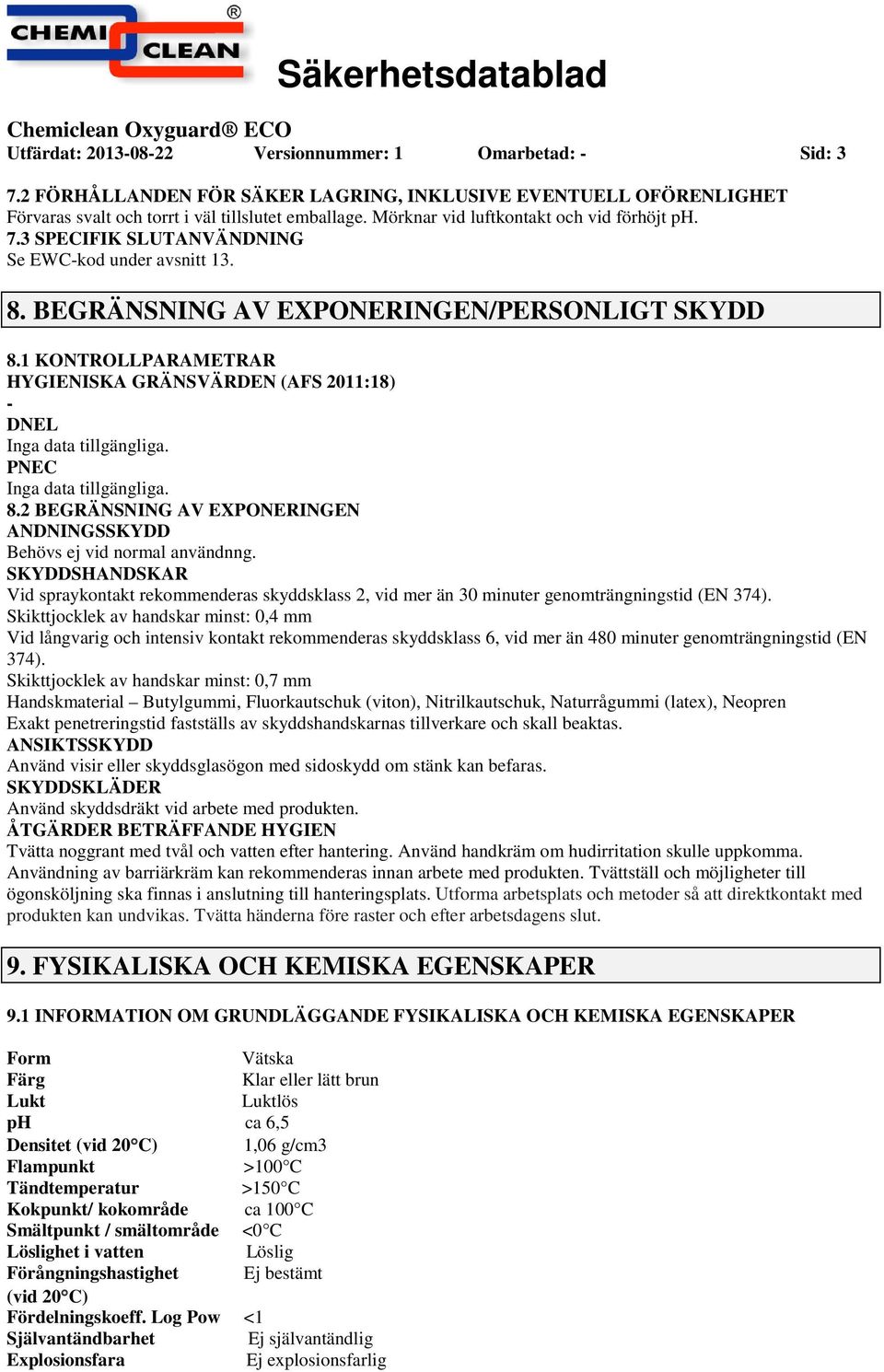 1 KONTROLLPARAMETRAR HYGIENISKA GRÄNSVÄRDEN (AFS 2011:18) DNEL Inga data tillgängliga. PNEC Inga data tillgängliga. 8.2 BEGRÄNSNING AV EXPONERINGEN ANDNINGSSKYDD Behövs ej vid normal användnng.