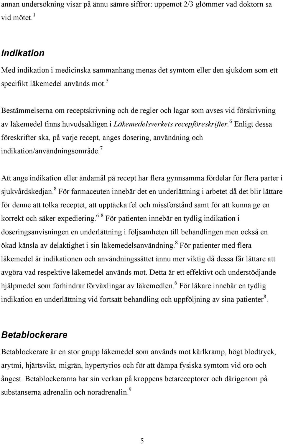 5 Bestämmelserna om receptskrivning och de regler och lagar som avses vid förskrivning av läkemedel finns huvudsakligen i Läkemedelsverkets recepföreskrifter.