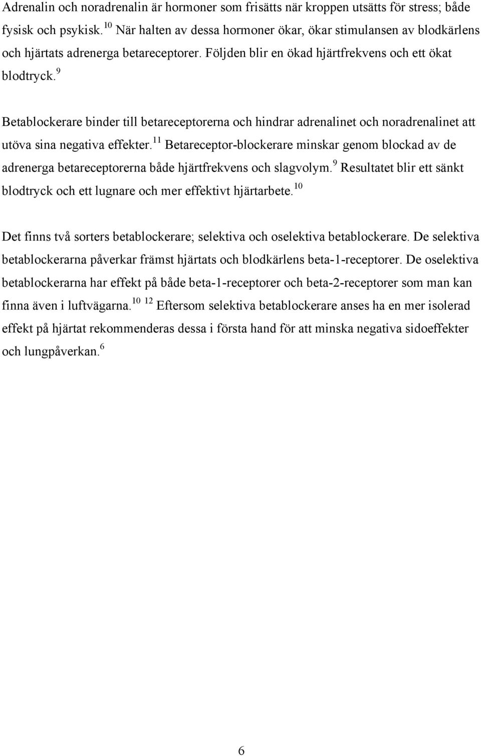 9 Betablockerare binder till betareceptorerna och hindrar adrenalinet och noradrenalinet att utöva sina negativa effekter.