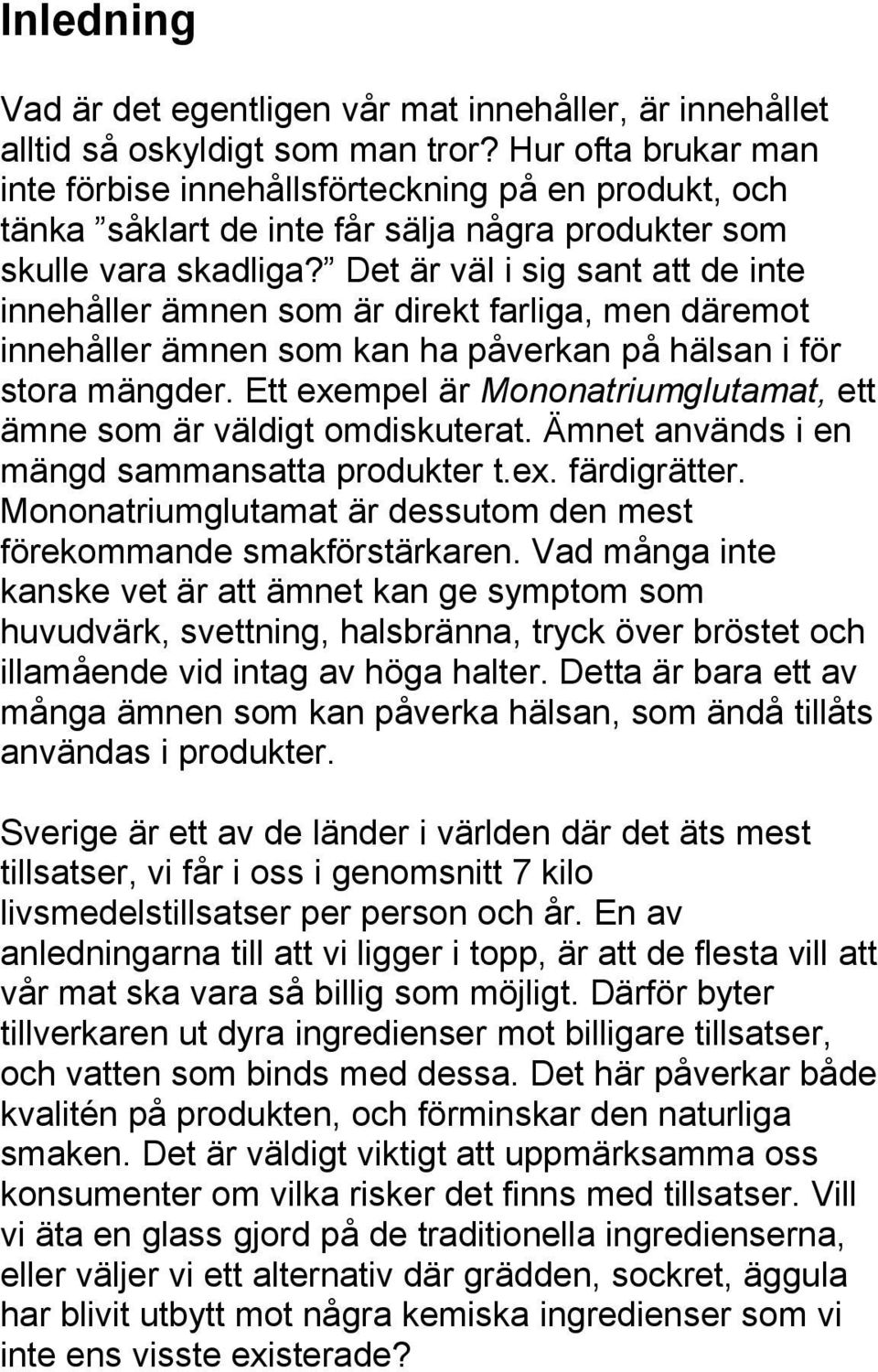 Det är väl i sig sant att de inte innehåller ämnen som är direkt farliga, men däremot innehåller ämnen som kan ha påverkan på hälsan i för stora mängder.
