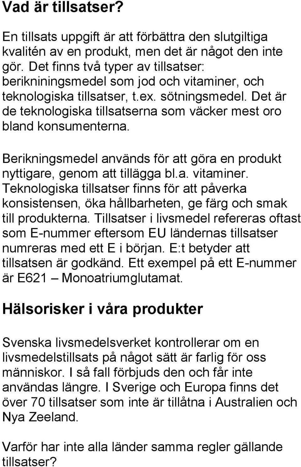 Det är de teknologiska tillsatserna som väcker mest oro bland konsumenterna. Berikningsmedel används för att göra en produkt nyttigare, genom att tillägga bl.a. vitaminer.