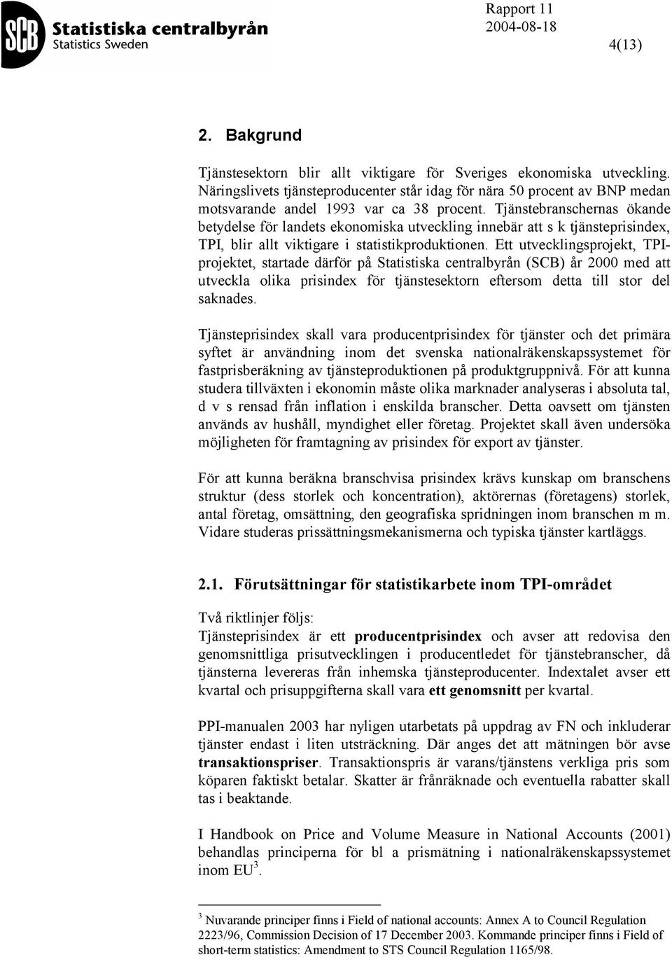 Tjänstebranschernas ökande betydelse för landets ekonomiska utveckling innebär att s k tjänsteprisindex, TPI, blir allt viktigare i statistikproduktionen.