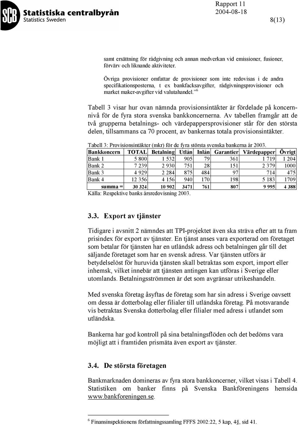 6 Tabell 3 visar hur ovan nämnda provisionsintäkter är fördelade på koncernnivå för de fyra stora svenska bankkoncernerna.