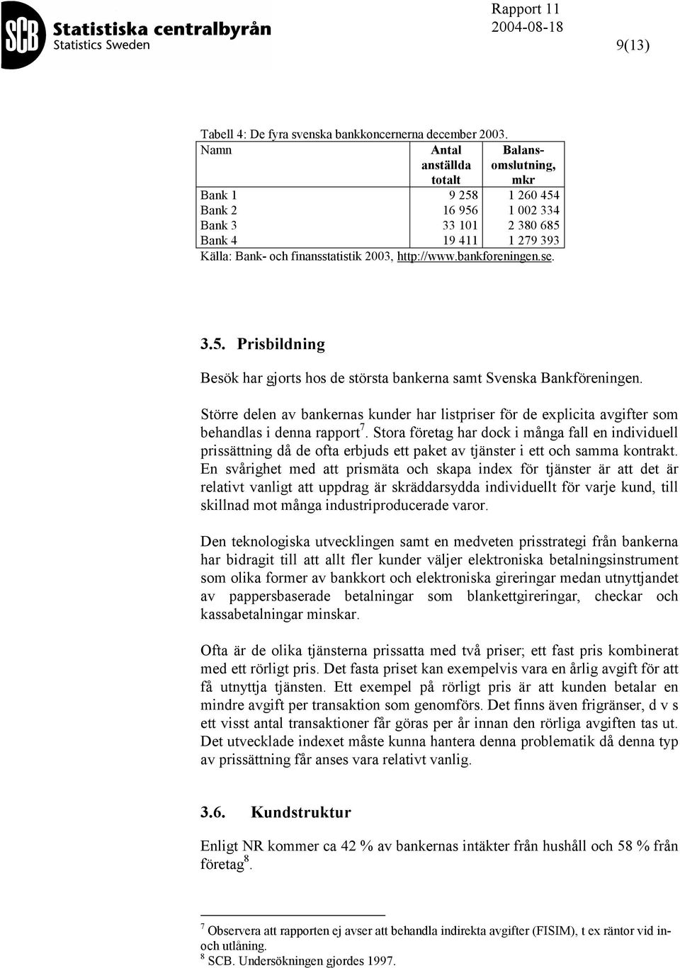 bankforeningen.se. 3.5. Prisbildning Besök har gjorts hos de största bankerna samt Svenska Bankföreningen.