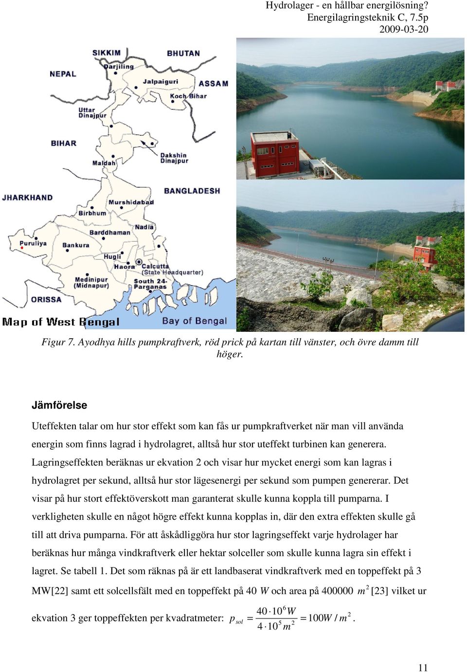 Lagringseffekten beräknas ur ekvation 2 och visar hur mycket energi som kan lagras i hydrolagret per sekund, alltså hur stor lägesenergi per sekund som pumpen genererar.