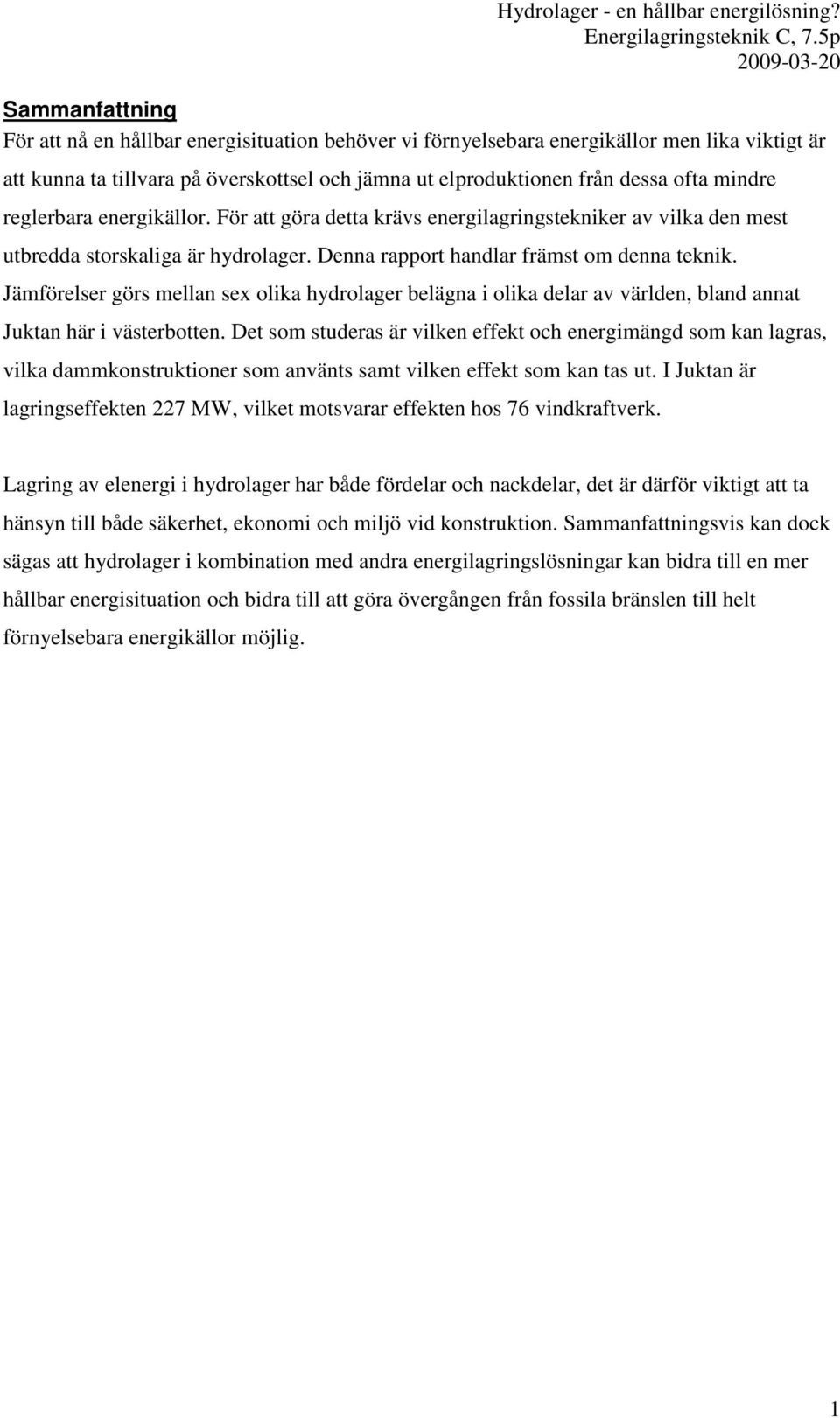 Jämförelser görs mellan sex olika hydrolager belägna i olika delar av världen, bland annat Juktan här i västerbotten.