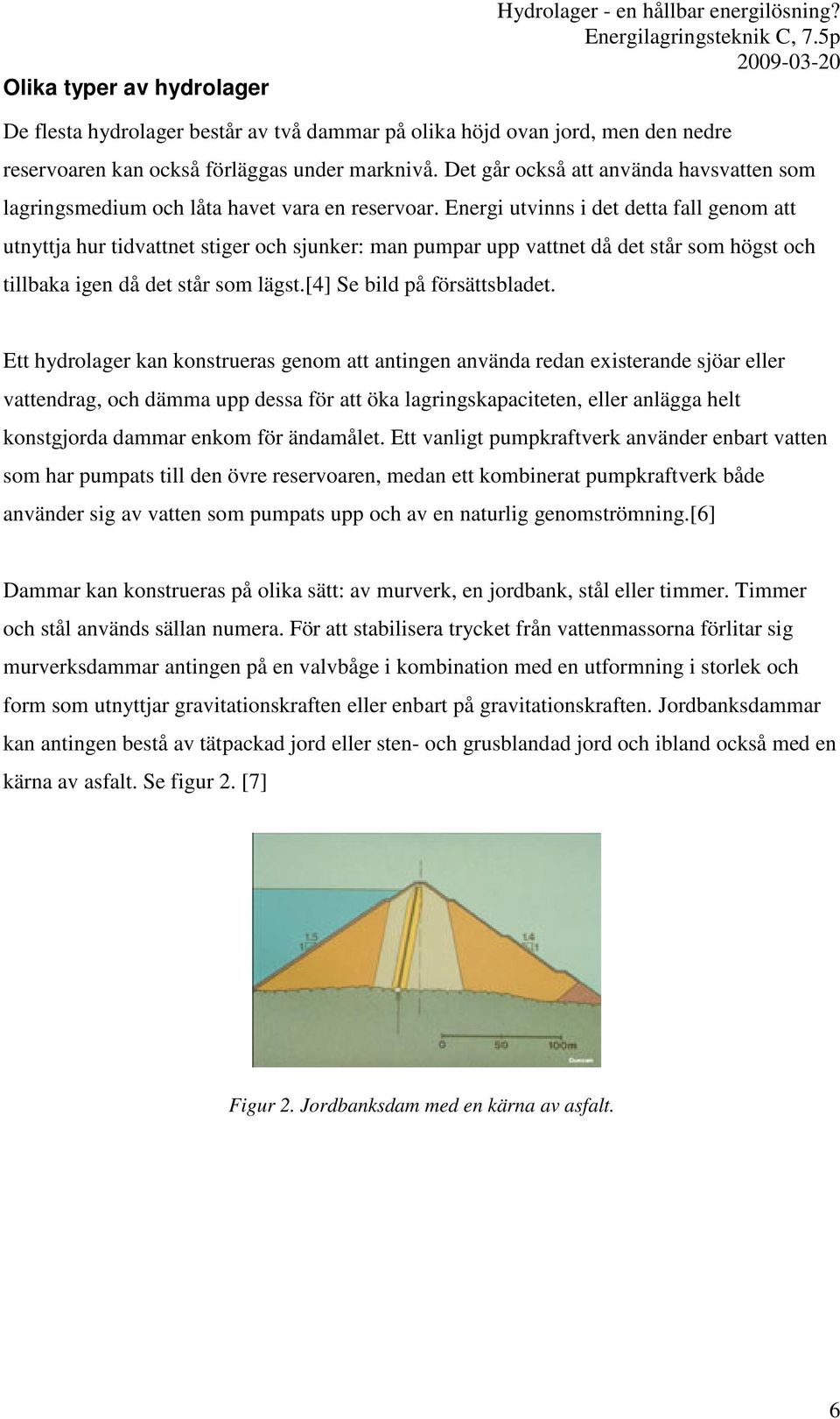 Energi utvinns i det detta fall genom att utnyttja hur tidvattnet stiger och sjunker: man pumpar upp vattnet då det står som högst och tillbaka igen då det står som lägst.