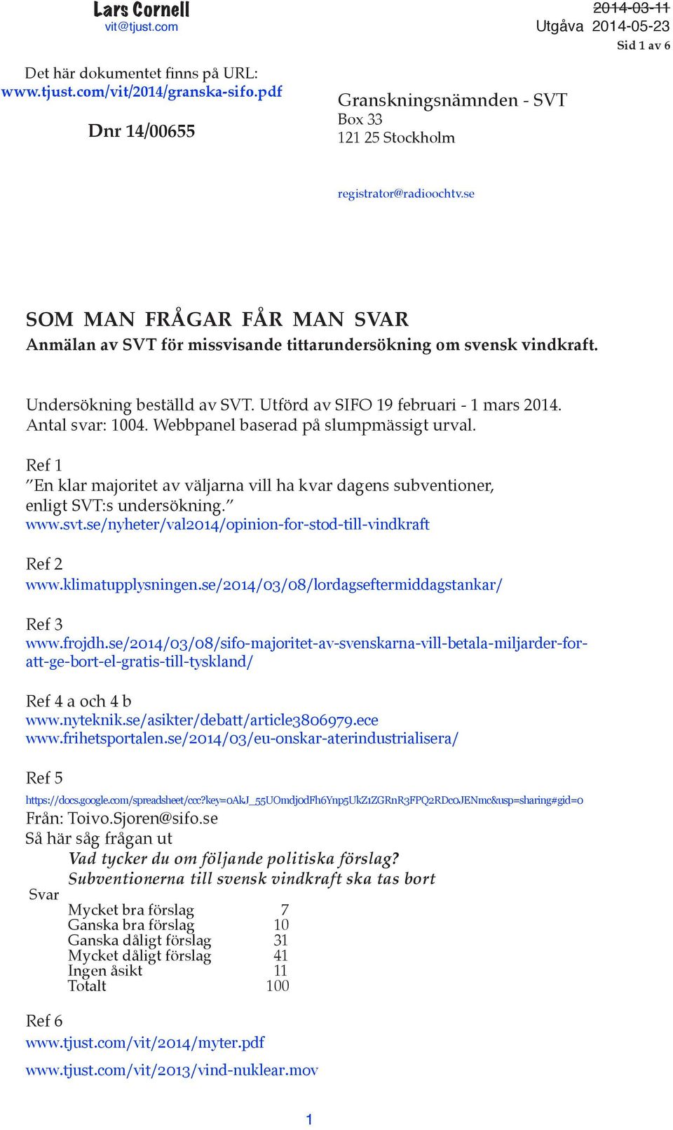 se SOM MAN FRÅGAR FÅR MAN SVAR Anmälan av SVT för missvisande tittarundersökning om svensk vindkraft. Undersökning beställd av SVT. Utförd av SIFO 19 februari - 1 mars 2014. Antal svar: 1004.