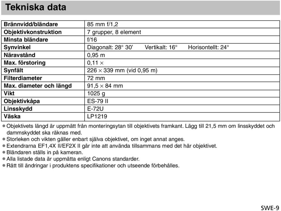 diameter och längd 91,5 84 mm Vikt 1025 g Objektivkåpa ES-79 II Linsskydd E-72U Väska LP1219 Objektivets längd är uppmätt från monteringsytan till objektivets framkant.