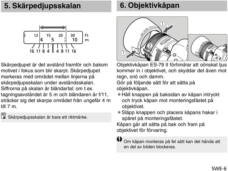 tagningsavståndet är 5 m och bländaren är f/11, sträcker sig det skarpa området från ungefär 4 m till 7 m. Skärpedjupsskalan är bara ett riktmärke.