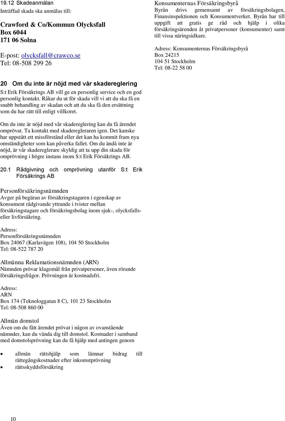 Byrån har till uppgift att gratis ge råd och hjälp i olika försäkringsärenden åt privatpersoner (konsumenter) samt till vissa näringsidkare.