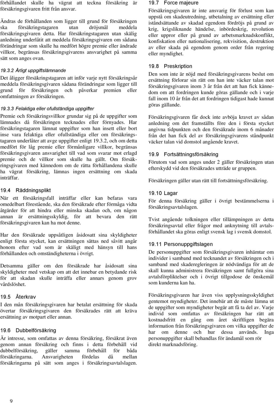 Har försäkringstagaren utan skälig anledning underlåtit att meddela försäkringsgivaren om sådana förändringar som skulle ha medfört högre premie eller ändrade villkor, begränsas försäkringsgivarens