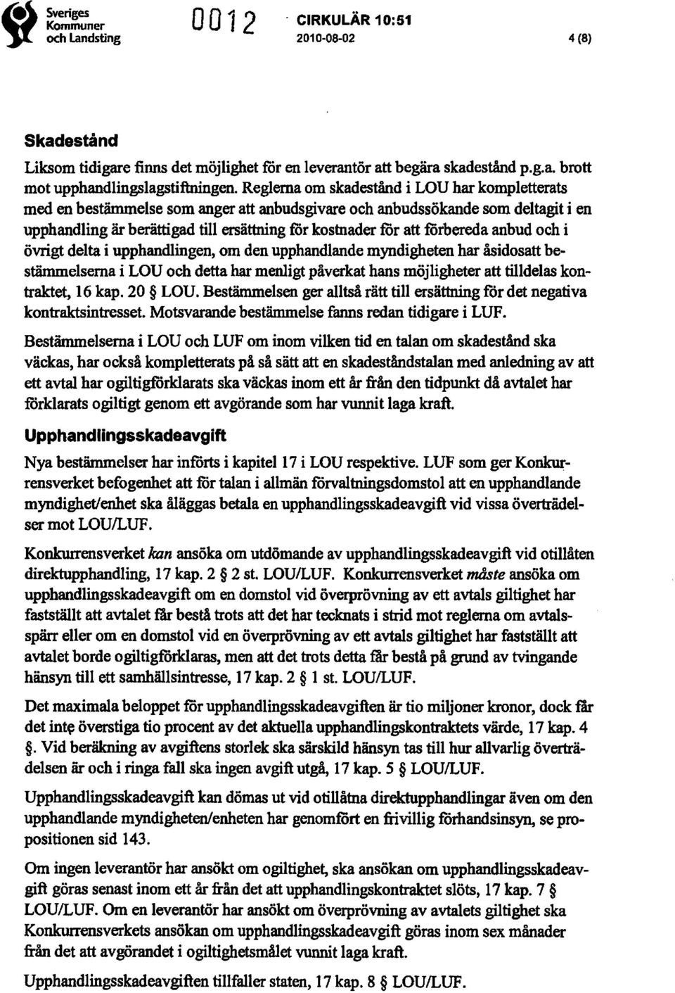 förbereda anbud och i övrigt delta i upphandlingen, om den upphandlande myndigheten har åsidosatt bestämmelserna i LOU och detta har menligt påverkat hans möjligheter att tilldelas kontraktet, 16 kap.