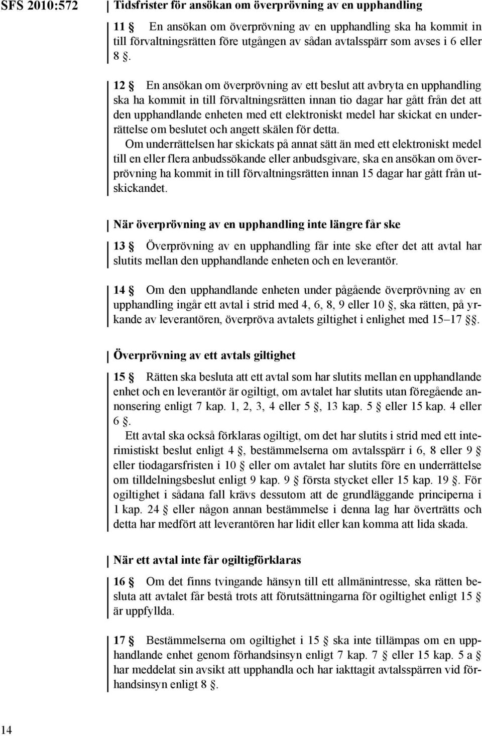 12 En ansökan om överprövning av ett beslut att avbryta en upphandling ska ha kommit in till förvaltningsrätten innan tio dagar har gått från det att den upphandlande enheten med ett elektroniskt