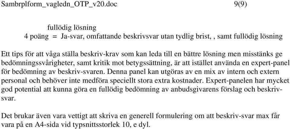 lösning men misstänks ge bedömningssvårigheter, samt kritik mot betygssättning, är att istället använda en expert-panel för bedömning av beskriv-svaren.
