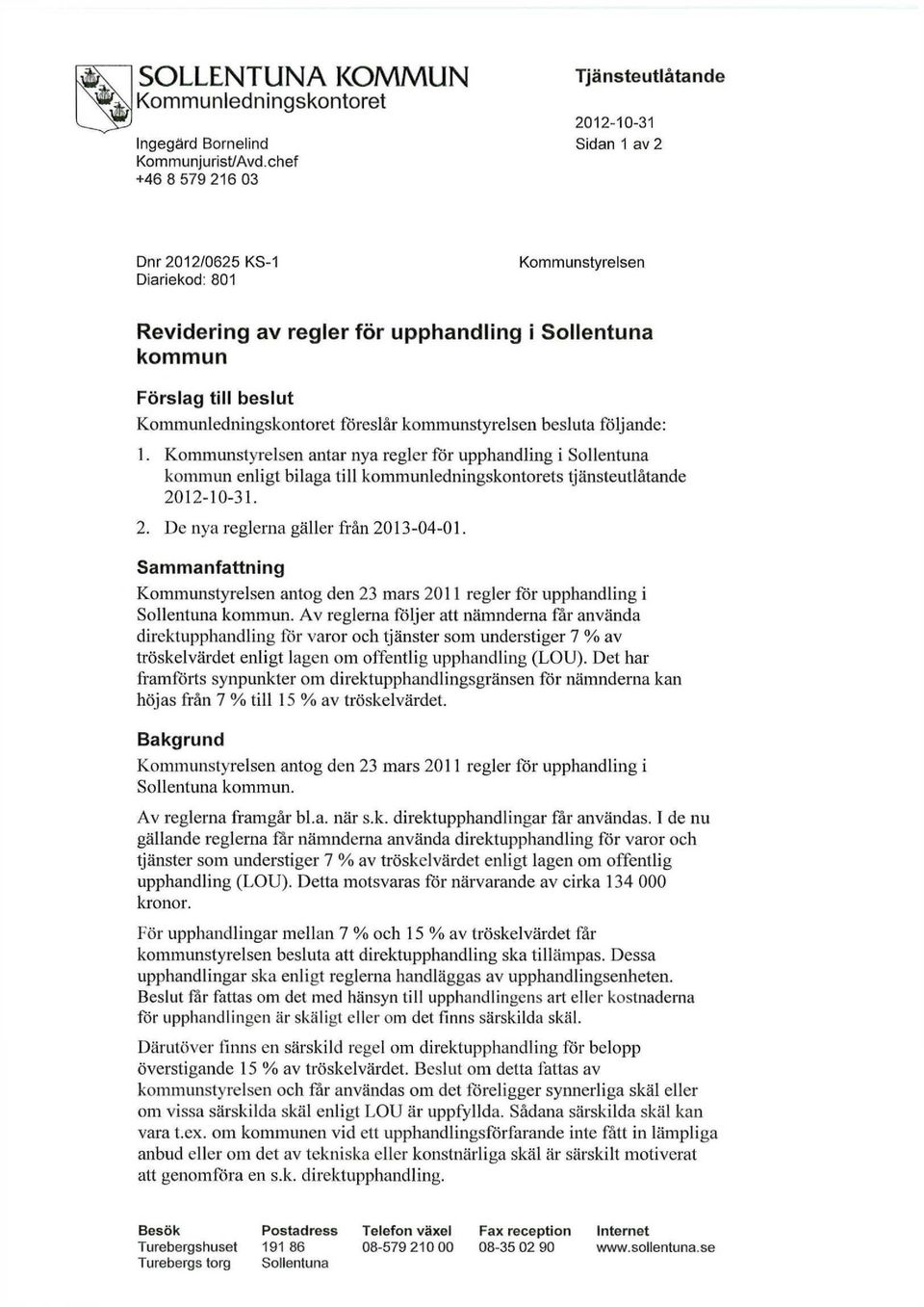 besluta följande: 1. Kommunstyrelsen antar nya regler för upphandling i Sollentuna kommun enligt bilaga till kommunledningskontorets tjänsteutlåtande 2012-10-31. 2. De nya reglerna gäller från 2013-04-01.