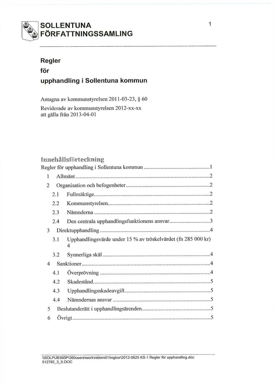 3 Nämnderna 2 2.4 Den centrala upphandlingsfunktionens ansvar 3 3 Direktupphandling 4 3.1 Upphandlingsvärde under 15 % av tröskelvärdet (fn 285 000 kr) 4 3.