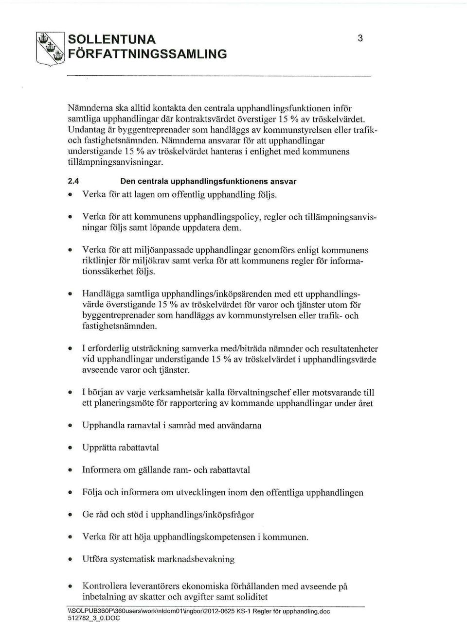 Nämnderna ansvarar för att upphandlingar understigande 15 % av tröskelvärdet hanteras i enlighet med kommunens tillämpningsanvisningar. 2.