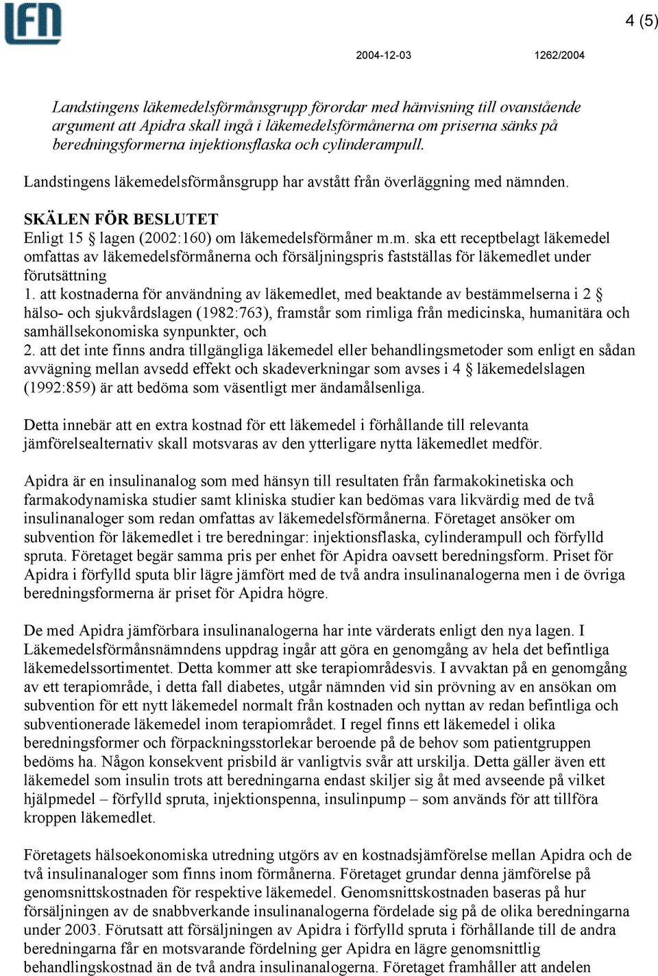 att kostnaderna för användning av läkemedlet, med beaktande av bestämmelserna i 2 hälso- och sjukvårdslagen (1982:763), framstår som rimliga från medicinska, humanitära och samhällsekonomiska