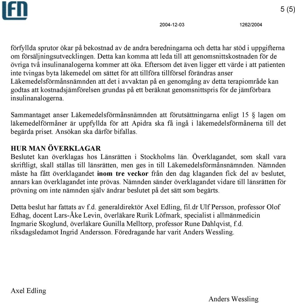 Eftersom det även ligger ett värde i att patienten inte tvingas byta läkemedel om sättet för att tillföra tillförsel förändras anser Läkemedelsförmånsnämnden att det i avvaktan på en genomgång av