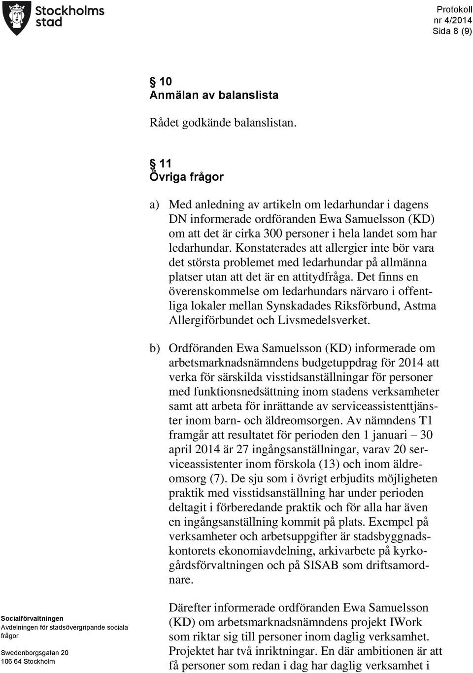 Konstaterades att allergier inte bör vara det största problemet med ledarhundar på allmänna platser utan att det är en attitydfråga.