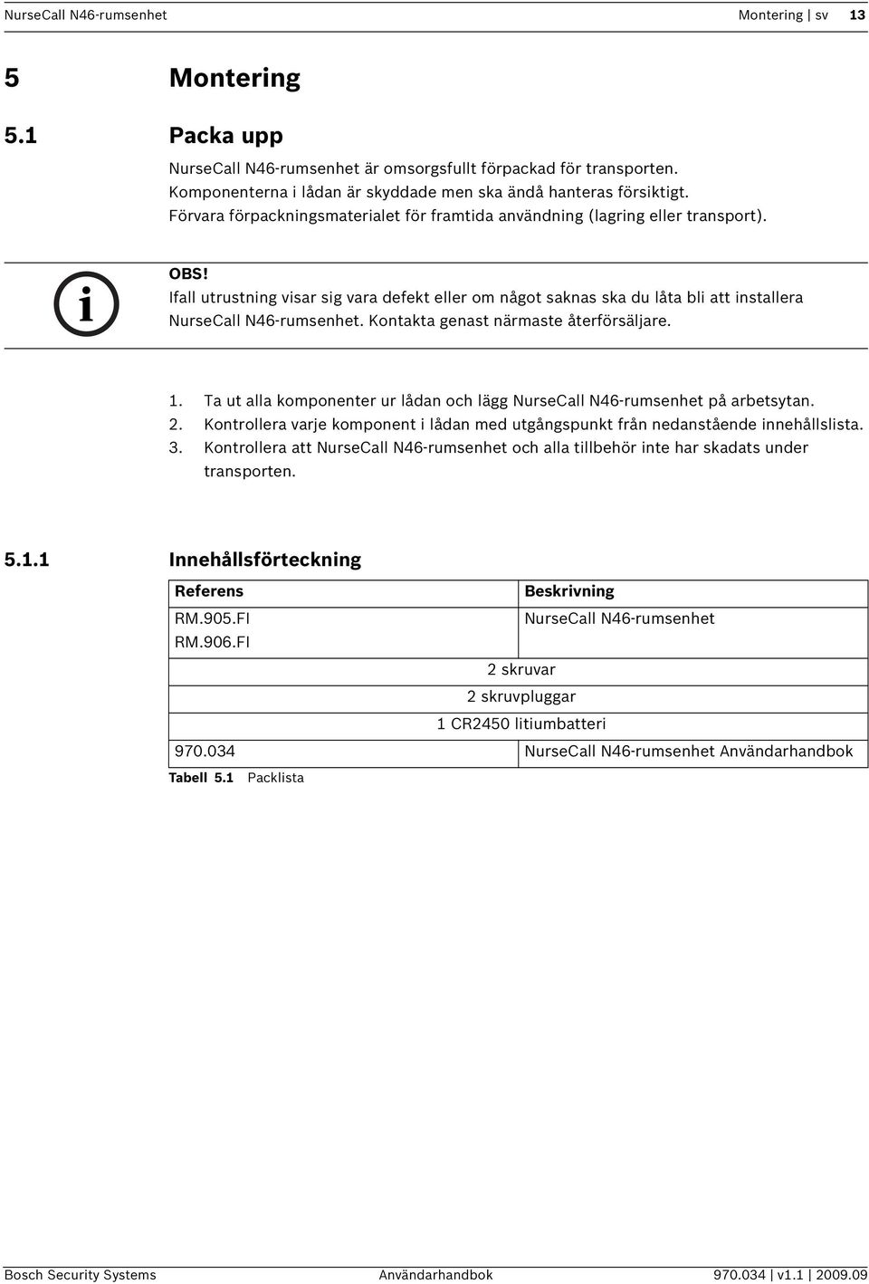 Ifall utrustning visar sig vara defekt eller om något saknas ska du låta bli att installera NurseCall N46-rumsenhet. Kontakta genast närmaste återförsäljare. 1.