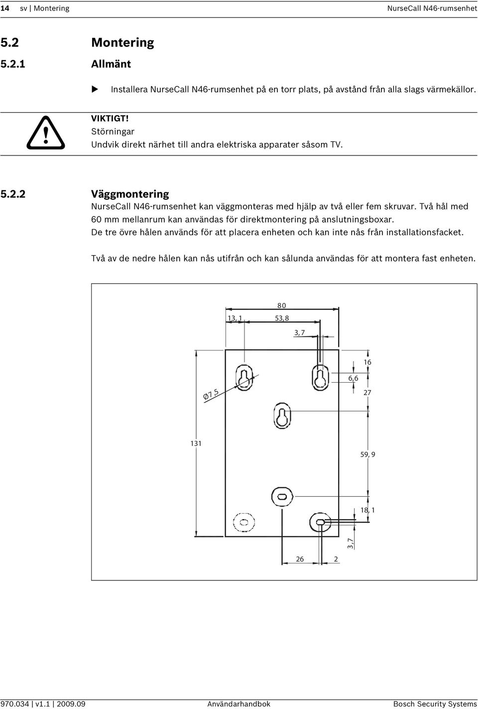 Två hål med 60 mm mellanrum kan användas för direktmontering på anslutningsboxar. De tre övre hålen används för att placera enheten och kan inte nås från installationsfacket.