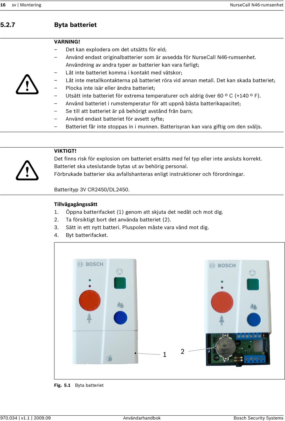 Det kan skada batteriet; Plocka inte isär eller ändra batteriet; Utsätt inte batteriet för extrema temperaturer och aldrig över 60 º C (+140 º F).