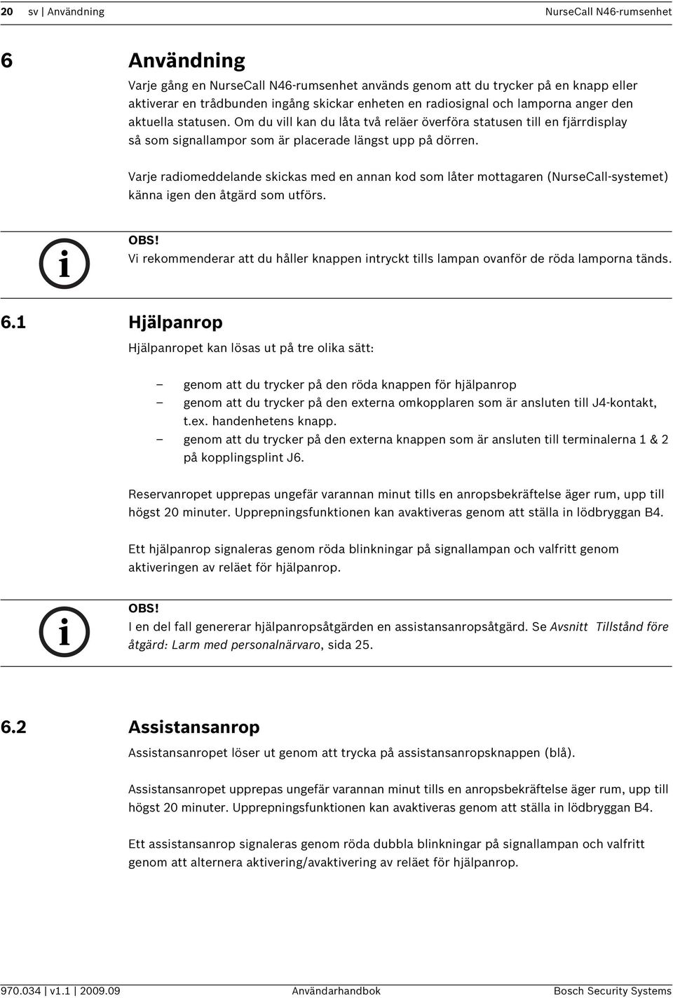 Varje radiomeddelande skickas med en annan kod som låter mottagaren (NurseCall-systemet) känna igen den åtgärd som utförs. i OBS!