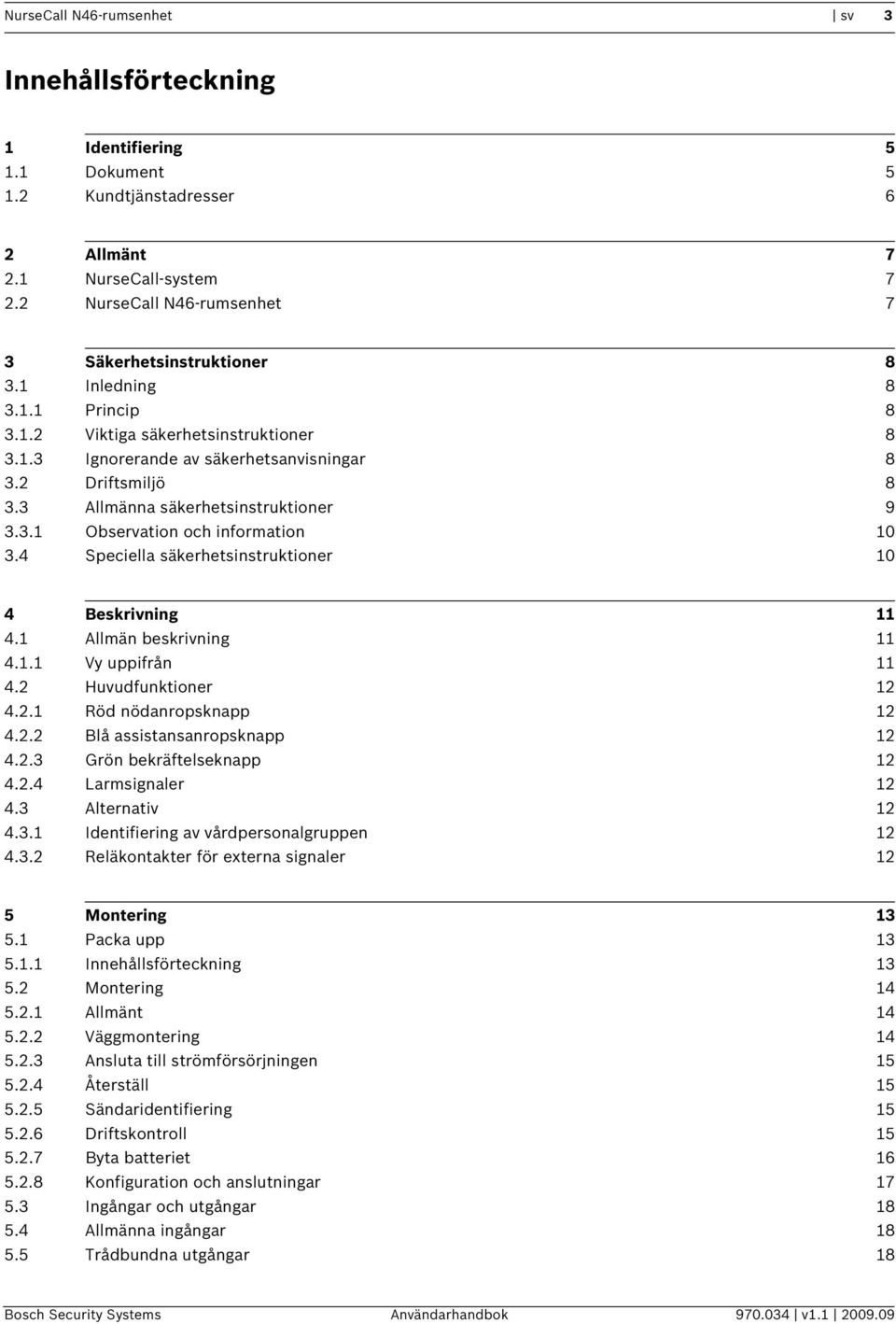 3 Allmänna säkerhetsinstruktioner 9 3.3.1 Observation och information 10 3.4 Speciella säkerhetsinstruktioner 10 4 Beskrivning 11 4.1 Allmän beskrivning 11 4.1.1 Vy uppifrån 11 4.