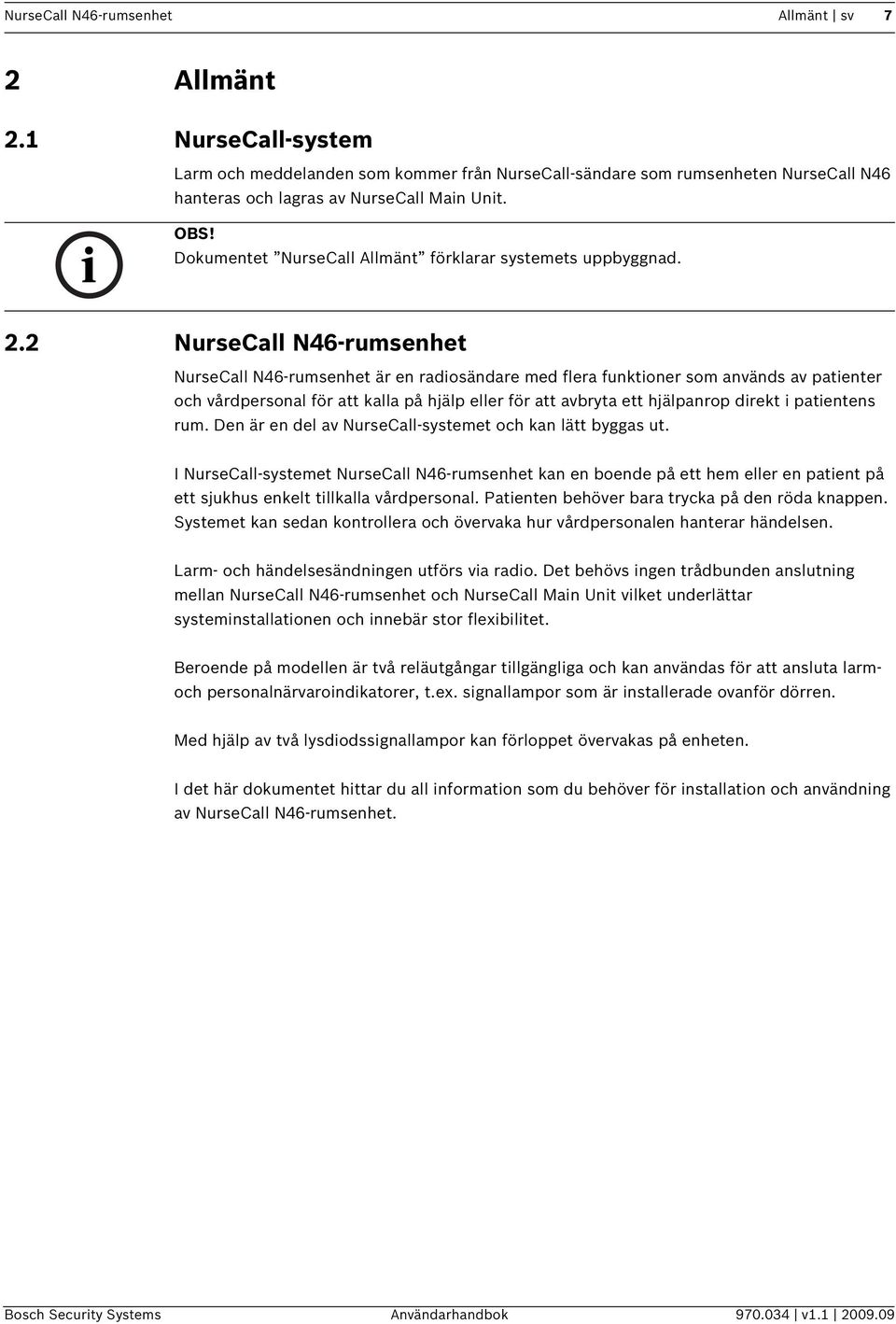 2 NurseCall N46-rumsenhet NurseCall N46-rumsenhet är en radiosändare med flera funktioner som används av patienter och vårdpersonal för att kalla på hjälp eller för att avbryta ett hjälpanrop direkt