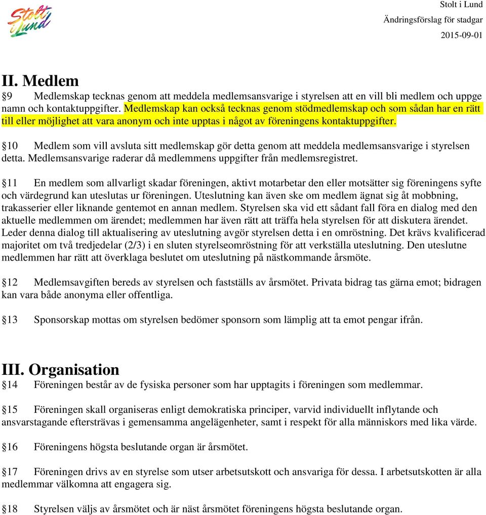 10 Medlem som vill avsluta sitt medlemskap gör detta genom att meddela medlemsansvarige i styrelsen detta. Medlemsansvarige raderar då medlemmens uppgifter från medlemsregistret.