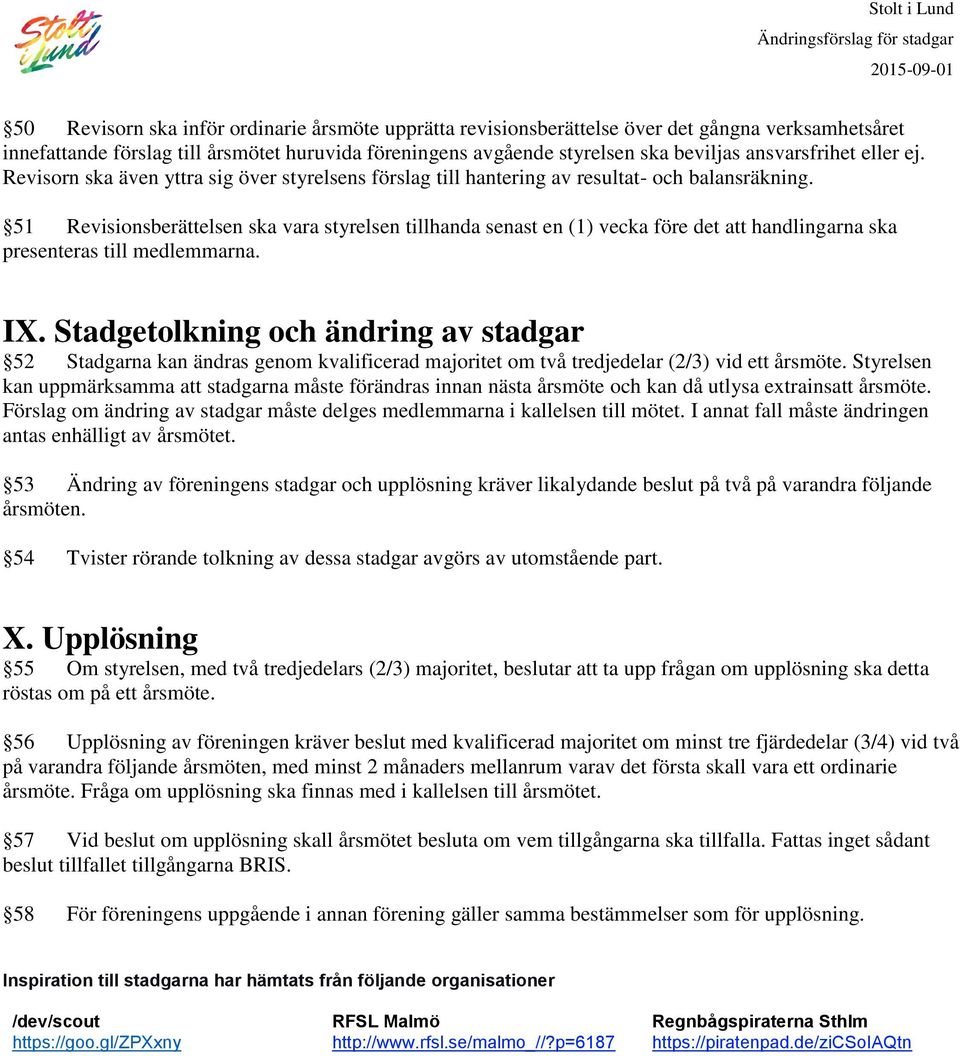 51 Revisionsberättelsen ska vara styrelsen tillhanda senast en (1) vecka före det att handlingarna ska presenteras till medlemmarna. IX.