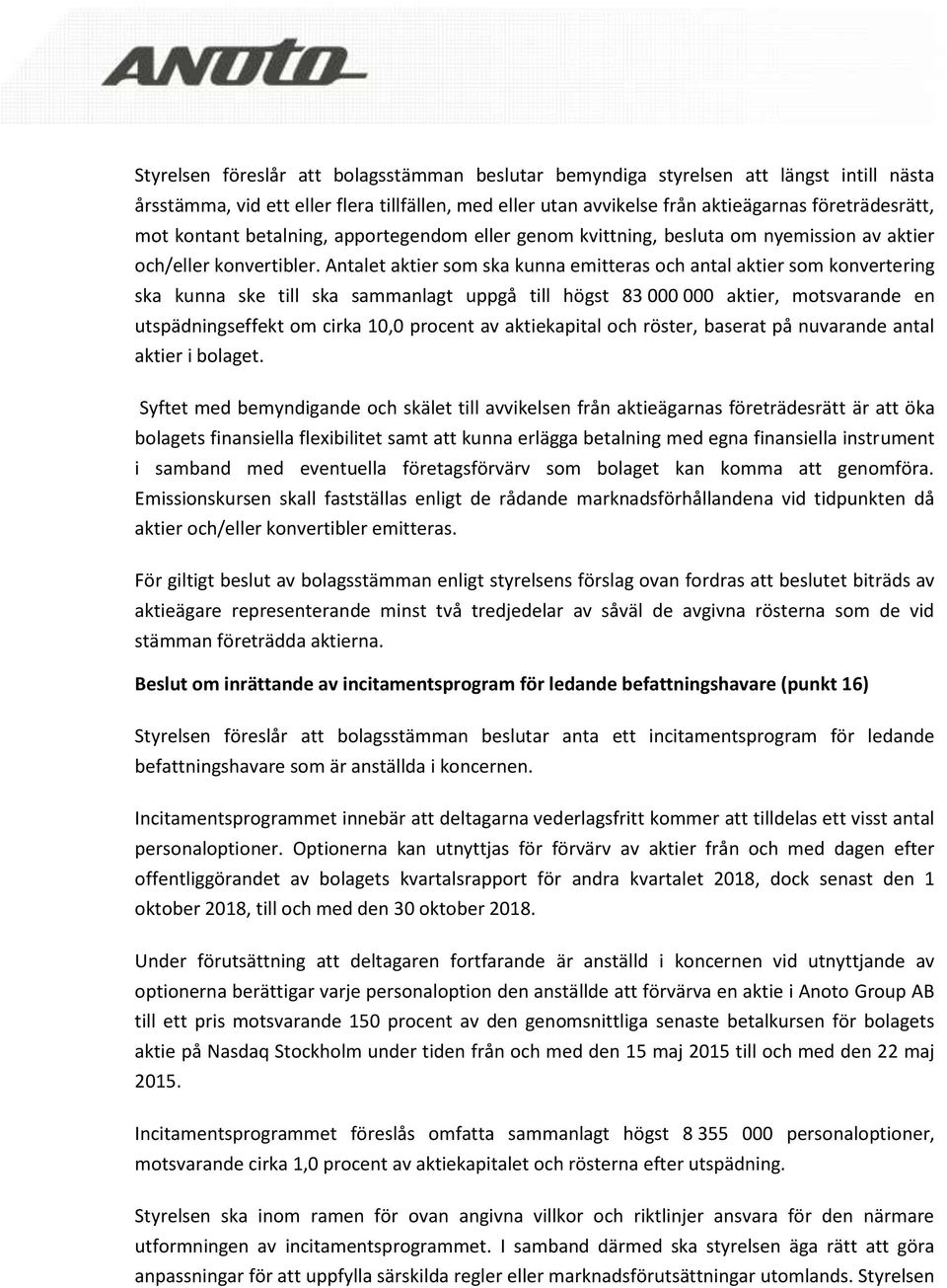 Antalet aktier som ska kunna emitteras och antal aktier som konvertering ska kunna ske till ska sammanlagt uppgå till högst 83 000 000 aktier, motsvarande en utspädningseffekt om cirka 10,0 procent