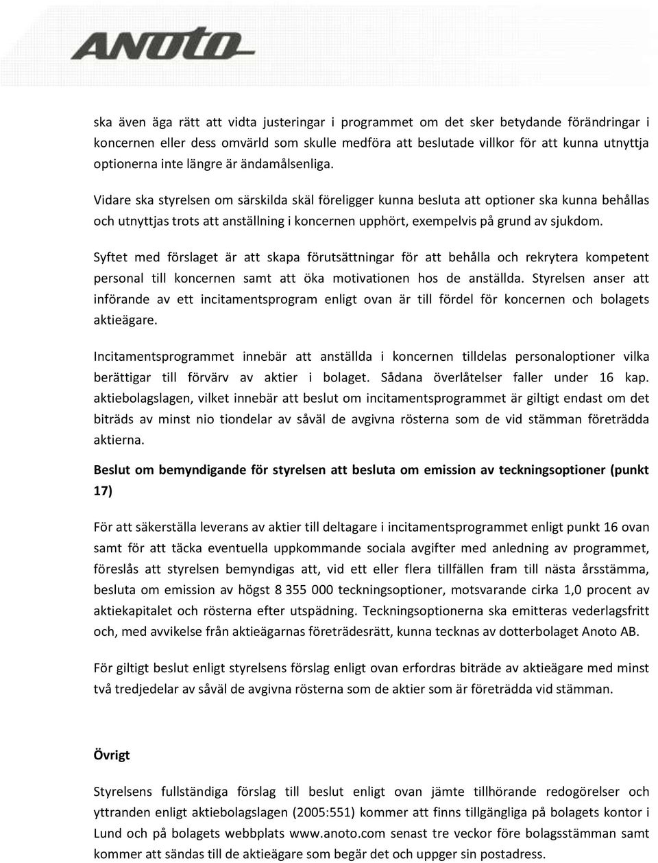 Vidare ska styrelsen om särskilda skäl föreligger kunna besluta att optioner ska kunna behållas och utnyttjas trots att anställning i koncernen upphört, exempelvis på grund av sjukdom.