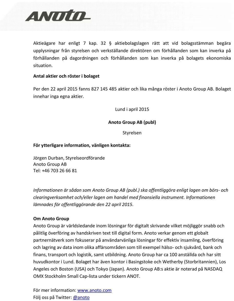 inverka på bolagets ekonomiska situation. Antal aktier och röster i bolaget Per den 22 april 2015 fanns 827 145 485 aktier och lika många röster i Anoto Group AB. Bolaget innehar inga egna aktier.