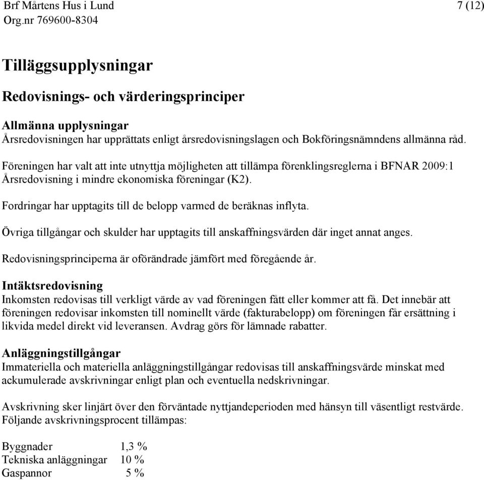 Fordringar har upptagits till de belopp varmed de beräknas inflyta. Övriga tillgångar och skulder har upptagits till anskaffningsvärden där inget annat anges.