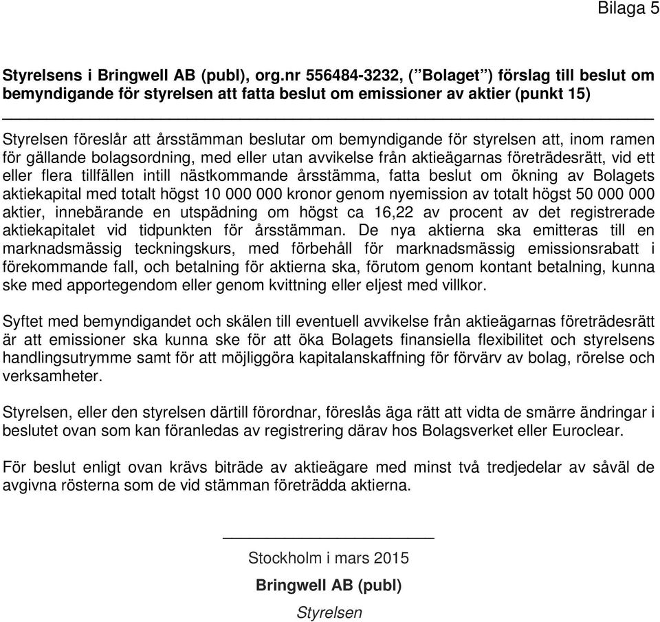 styrelsen att, inom ramen för gällande bolagsordning, med eller utan avvikelse från aktieägarnas företrädesrätt, vid ett eller flera tillfällen intill nästkommande årsstämma, fatta beslut om ökning